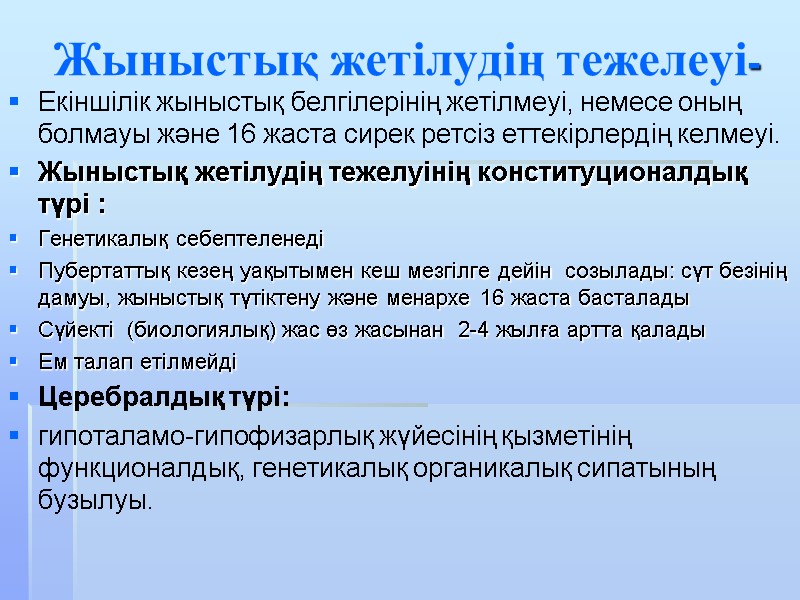 Жыныстық жетілудің тежелеуі- Екіншілік жыныстық белгілерінің жетілмеуі, немесе оның болмауы және 16 жаста сирек